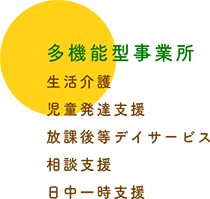 多機能型事業所生活介護児童発達支援放課後等デイサービス相談支援日中一時支援